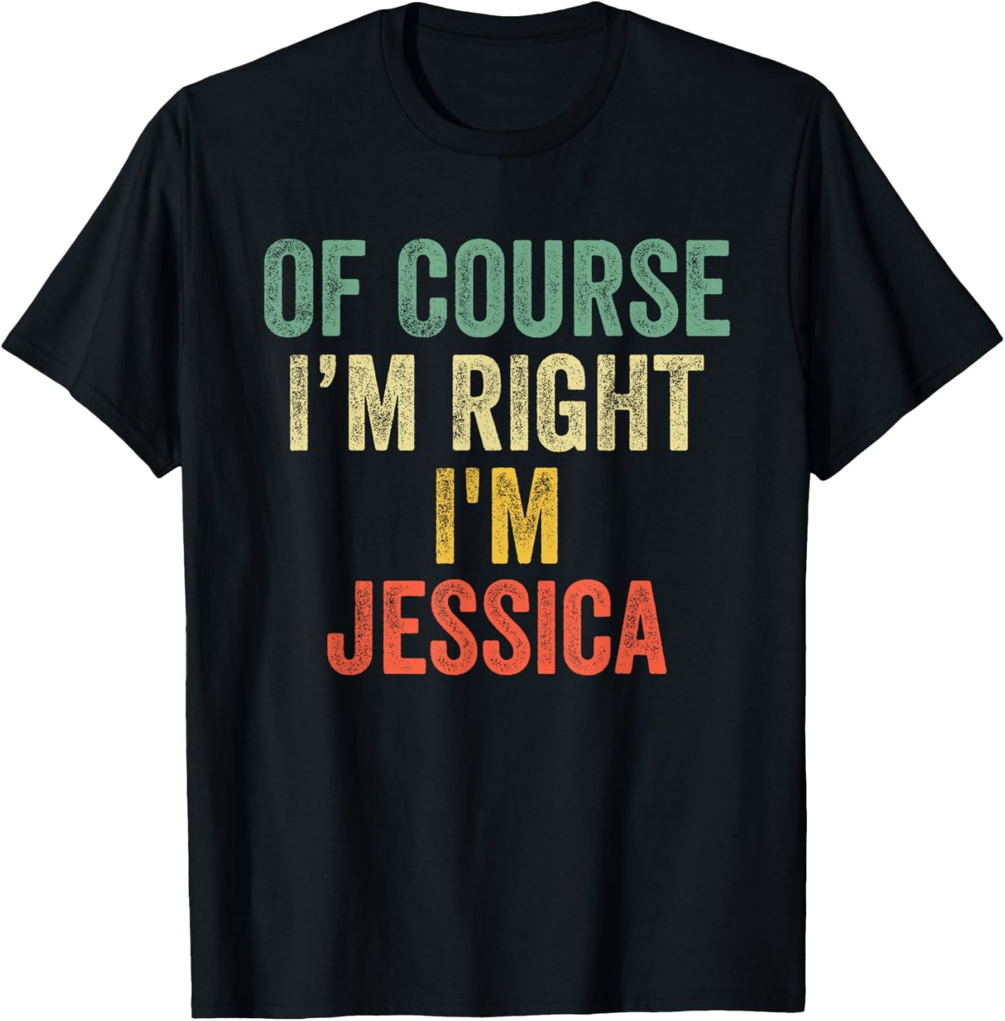 OF COURSE I'M RIGHT I'M Jessica Shirt Birthday Gifts Funny T-Shirt - T-Shirt | Black