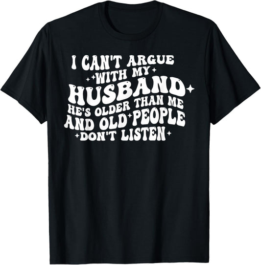 I Can't Argue With My Husband He's Old People Don't Listen T-Shirt - T-Shirt | Black