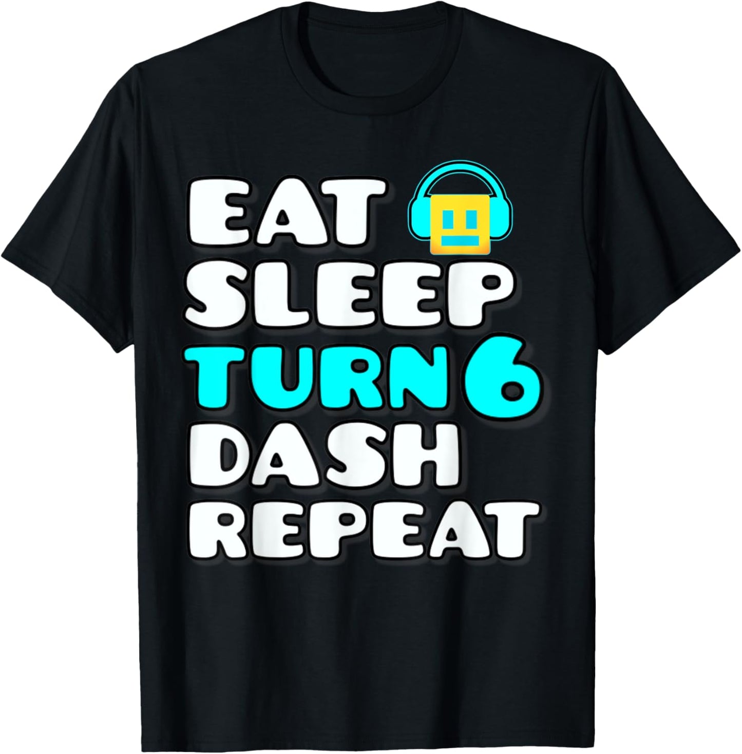 Eat Sleep Turn 6 Dash Repeat Video Game Geometry 6 Birthday T-Shirt - T-Shirt | Black