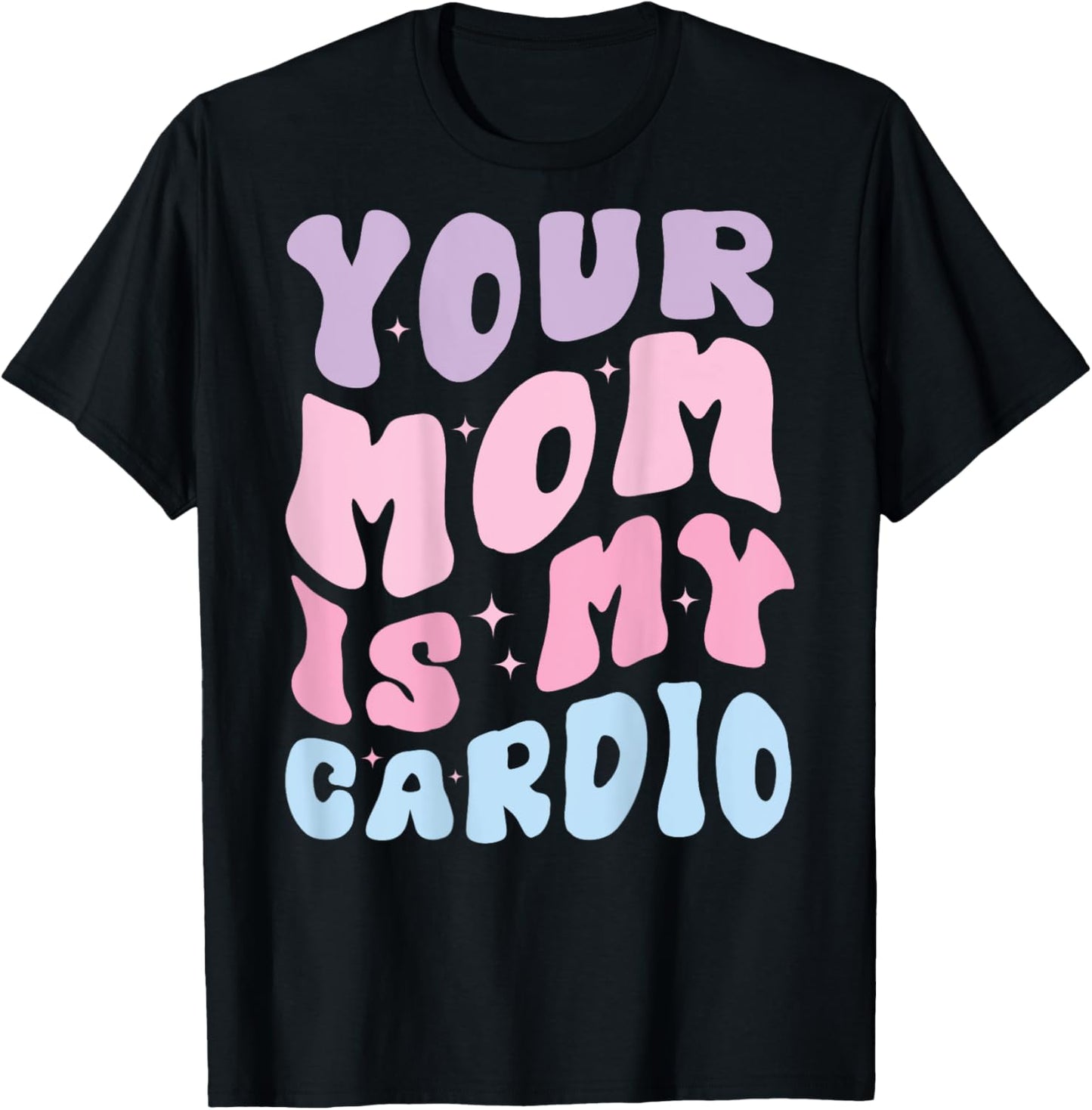 Your Mom Is My Cardio (On Back) Mother's Day For T-Shirt - T-Shirt | Black