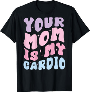 Your Mom Is My Cardio (On Back) Mother's Day For T-Shirt - T-Shirt | Black