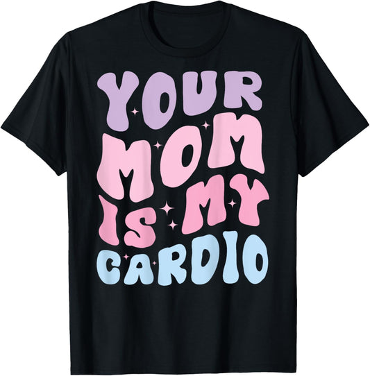 Your Mom Is My Cardio (On Back) Mother's Day For T-Shirt - T-Shirt | Black