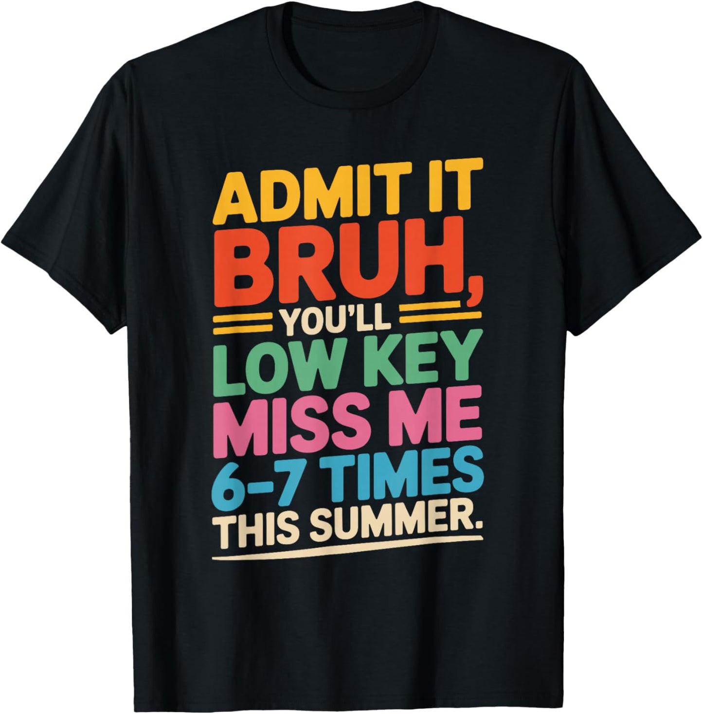 Admit it You'll Low Key Miss me 6-7 time Summer Bruh Teacher T-Shirt - T-Shirt | Black