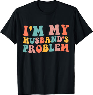 I'm My Husband's Problem Funny Wife Humor Quote T-Shirt - T-Shirt | Black