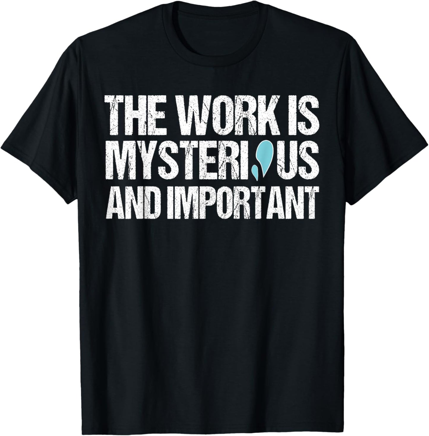 The Work Is Mysterious And Important T-Shirt - T-Shirt | Black