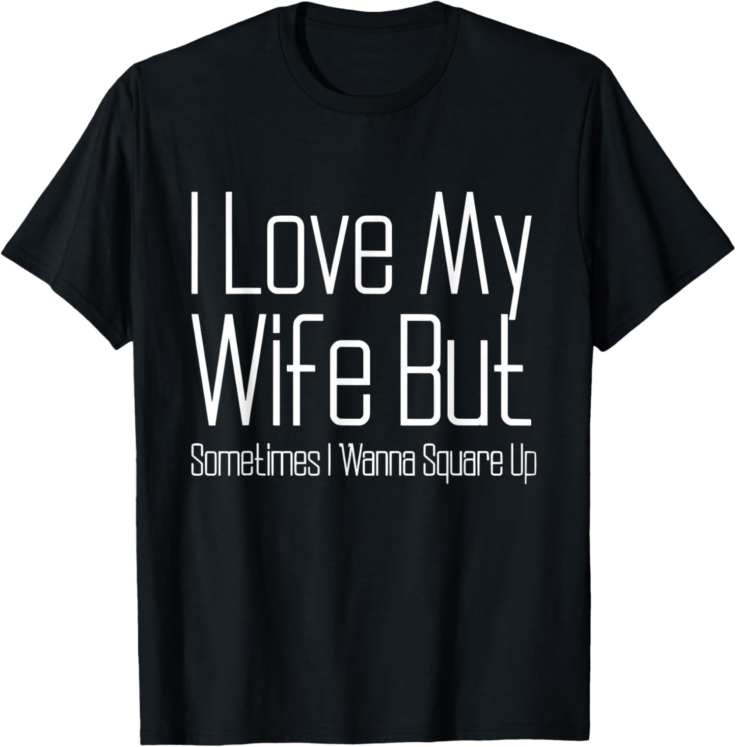 I Love My Wife But Sometimes I Wanna Square Up Funny Husband T-Shirt - T-Shirt | Black
