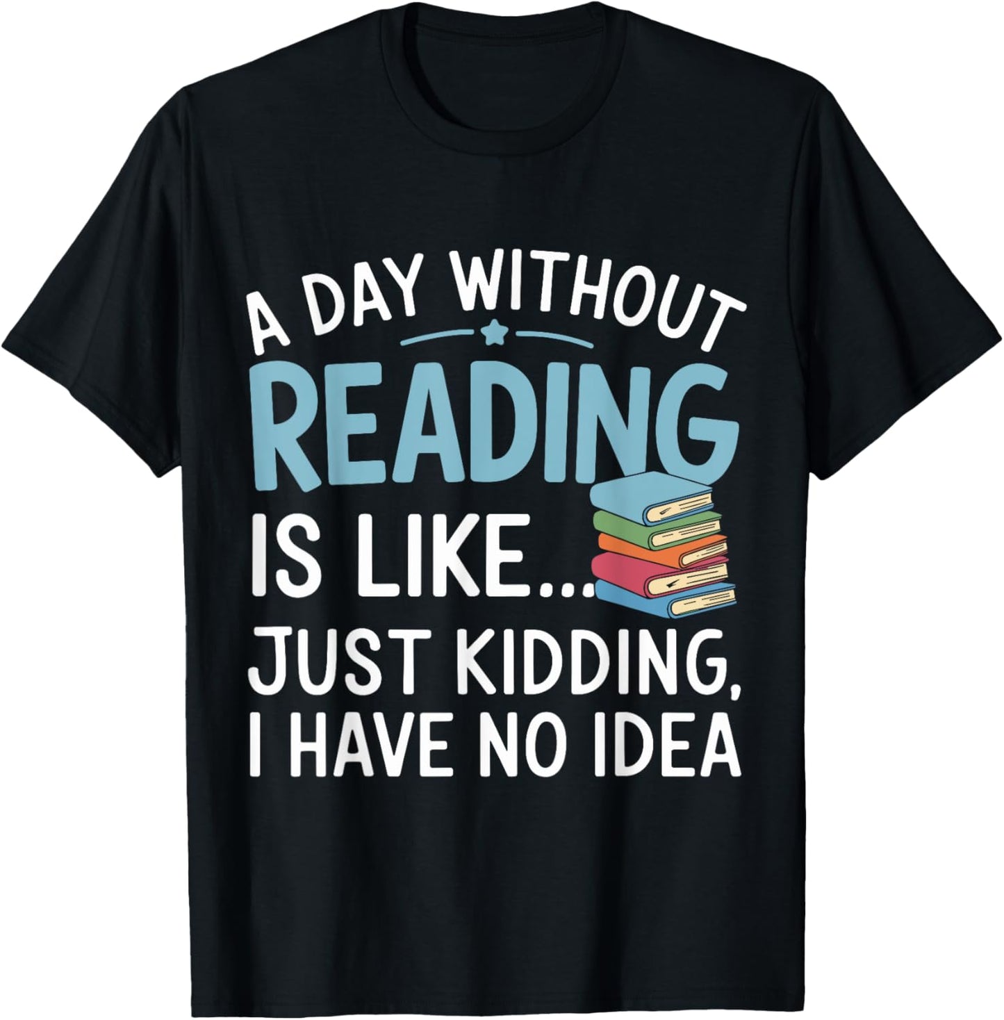 Funny Book Lover A Day Without Reading Is Like Outfit T-Shirt - T-Shirt | Black