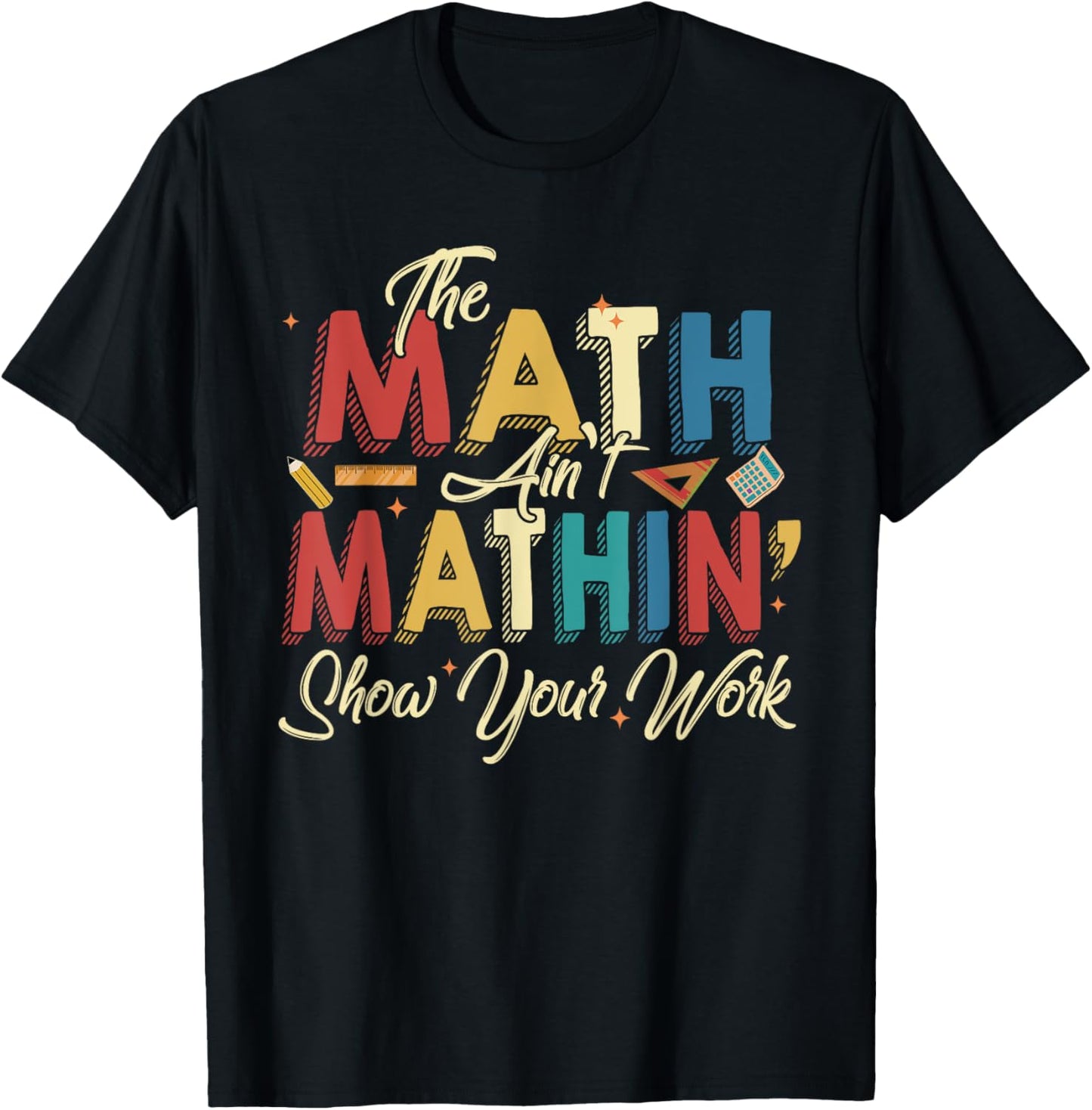 The Math Ain't Mathin Show Your Work T-Shirt - T-Shirt | Black