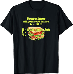 Sometimes All You Need in Life is a BLT - Quit Your Job T-Shirt - T-Shirt | Black
