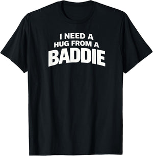 I Need A Hug from A Baddie T-Shirt - T-Shirt | Black
