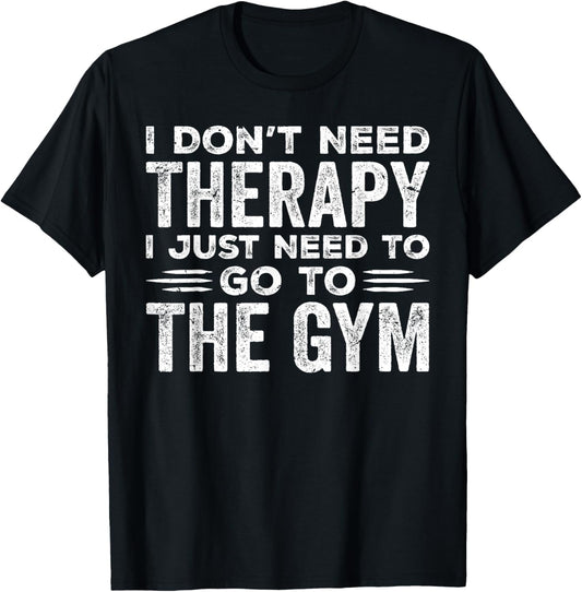 I Don't Need Therapy I Just Need To Go To The Gym T-Shirt - T-Shirt | Black