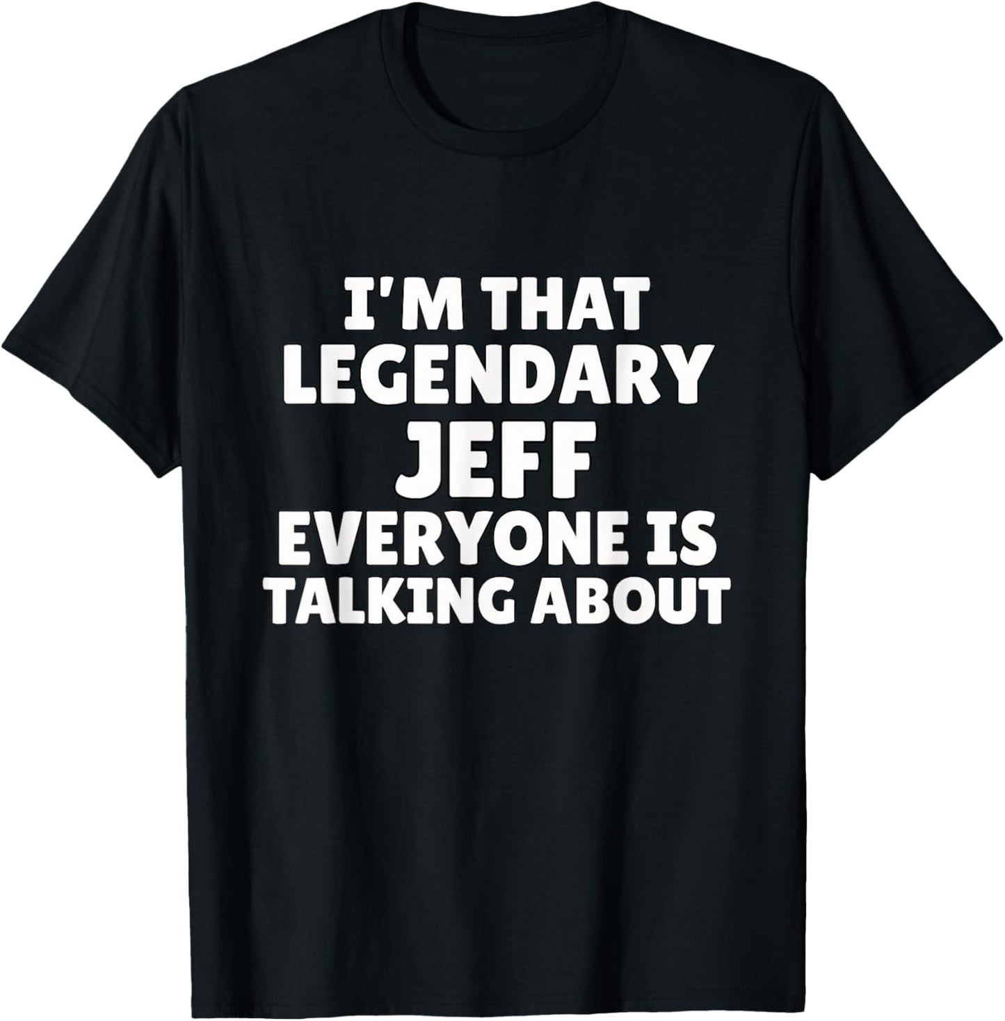 I'm that Legendary Jeff Everyone is Talking About Funny Jeff T-Shirt - T-Shirt | Black