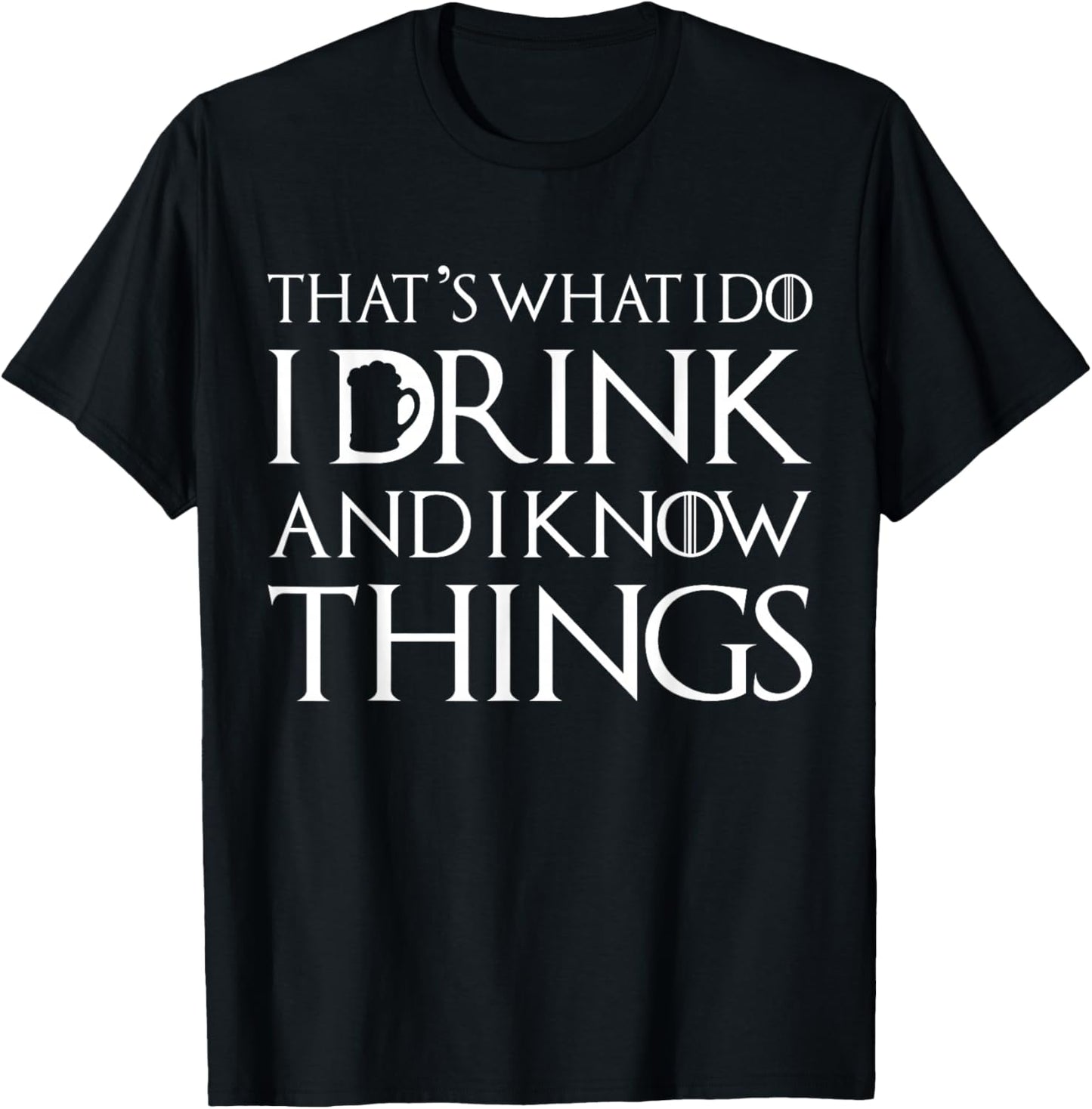 Thats What I Do I Drink and I Know Things Funny Drinking Day T-Shirt - T-Shirt | Black