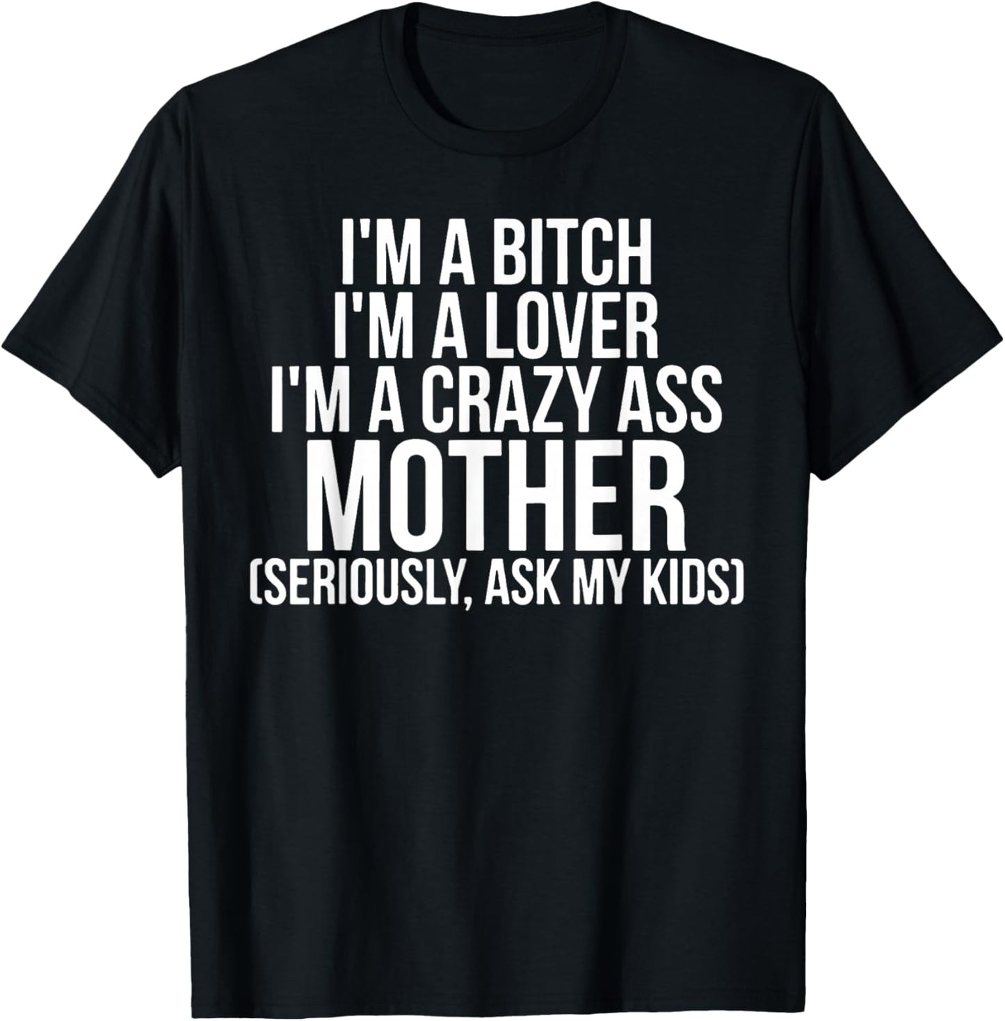 I'm A Bitch I'm A Lover I'm A Crazy Ass Mother T-Shirt - T-Shirt | Black