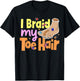I Braid My Toe Hair Meme Funny And Embarrassing Gag T-Shirt - T-Shirt | Black