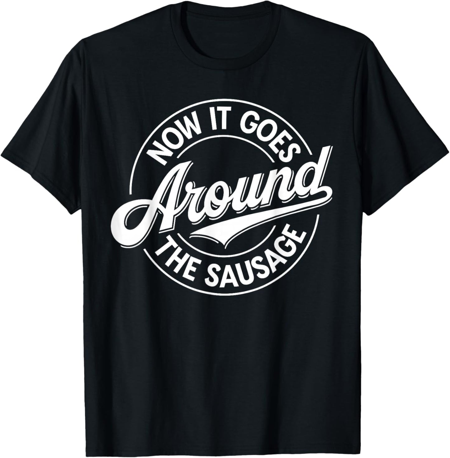 Lustiger Denglisch Spruch Now It Goes Around The Sausage T-Shirt - T-Shirt | Black