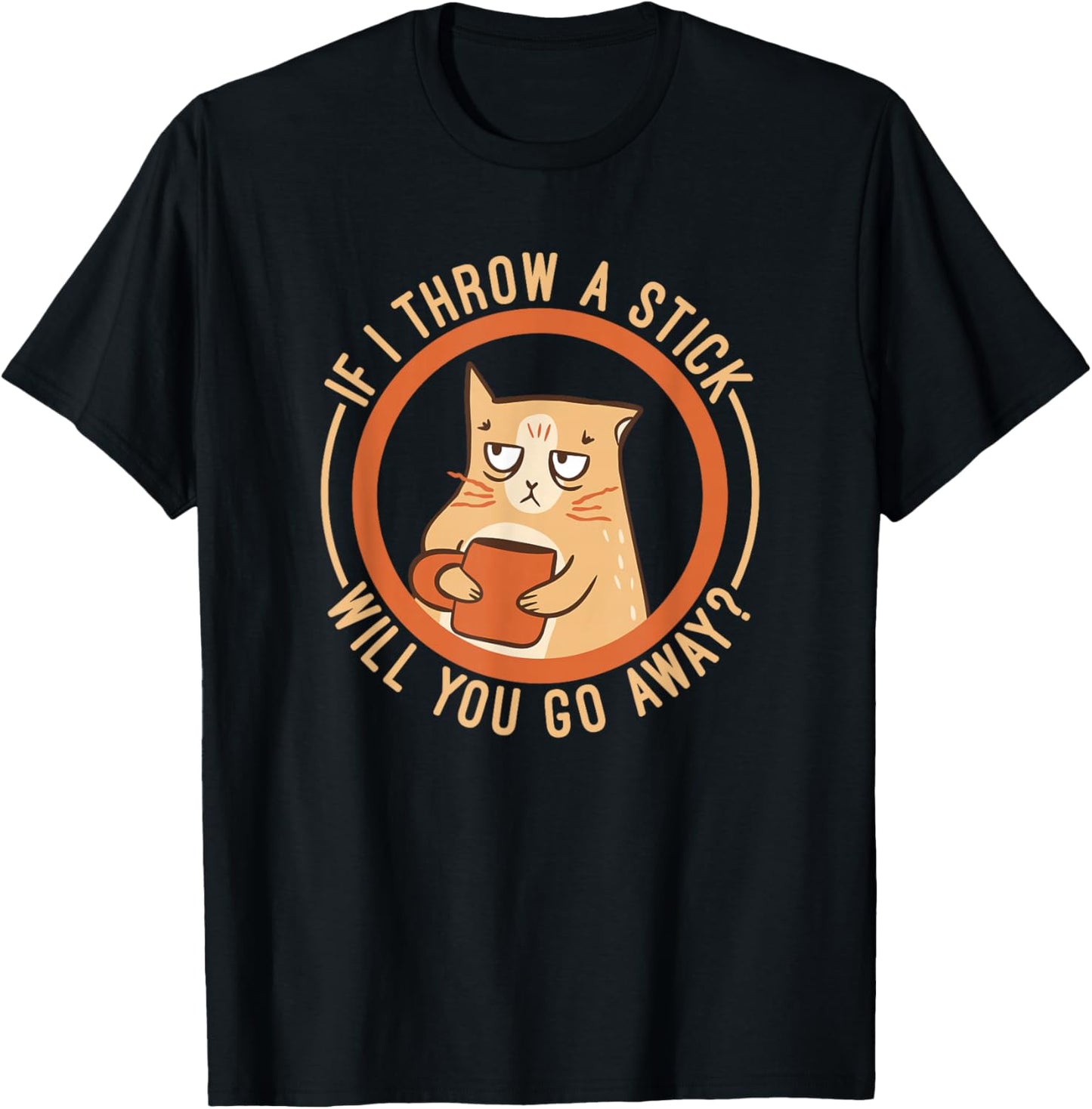 If I Throw A Stick Will You Go Away T-Shirt - T-Shirt | Black