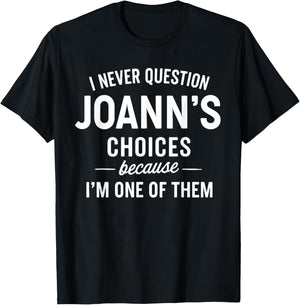 I Never Question JOANN'S Choices Because I'm One of Them T-Shirt - T-Shirt | Black
