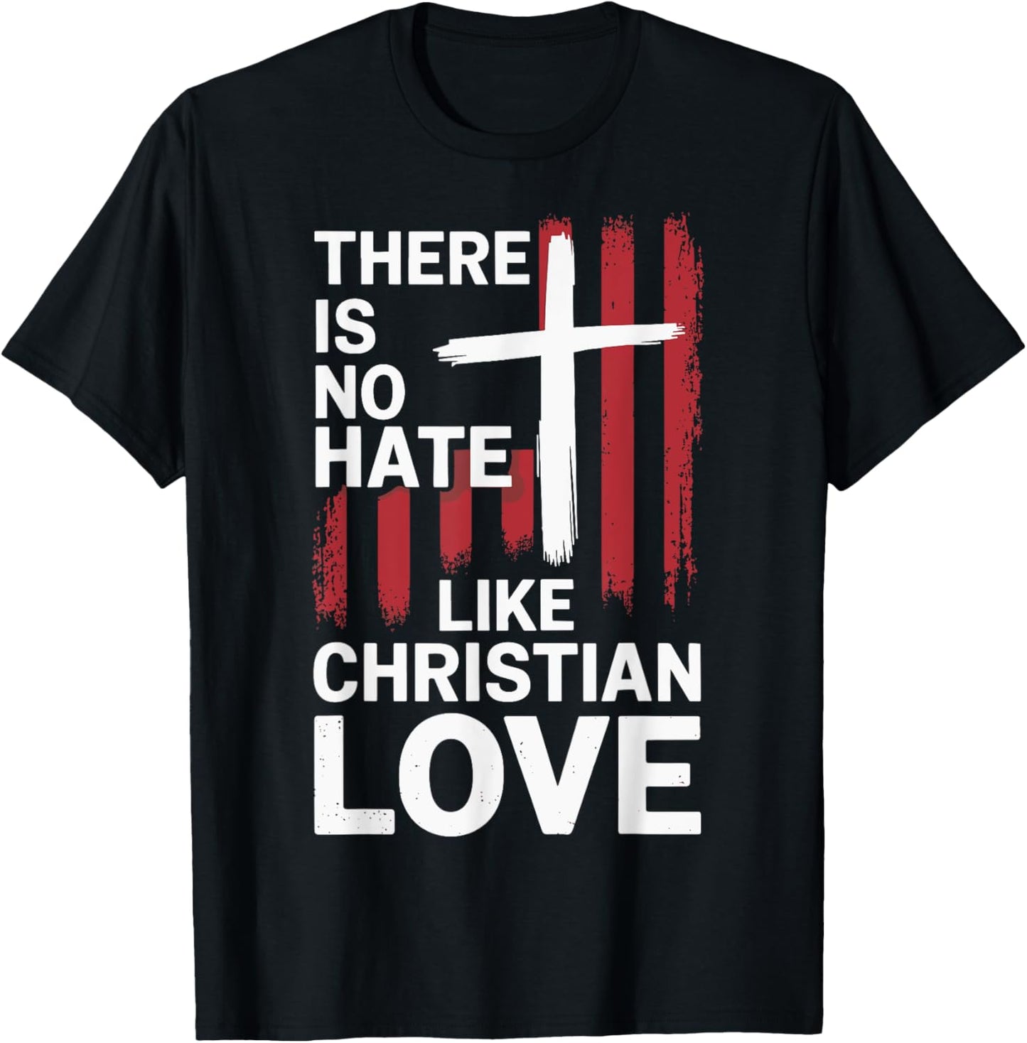 There Is No Hate Like Christian Love T-Shirt - T-Shirt | Black