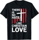 There Is No Hate Like Christian Love T-Shirt - T-Shirt | Black