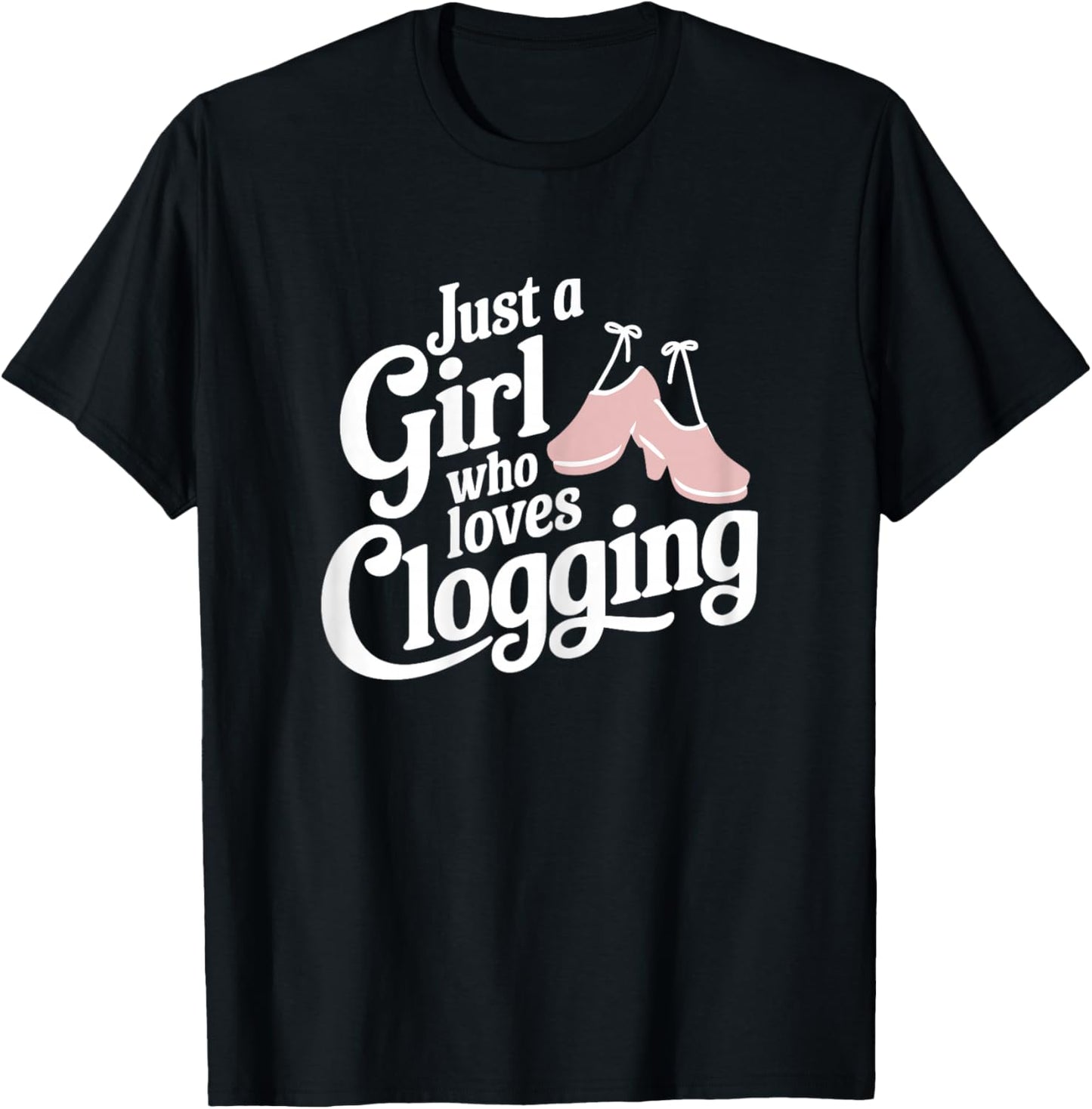 Just A Girl Who Loves Clogging T Shirt Cute Clogging T-Shirt - T-Shirt | Black