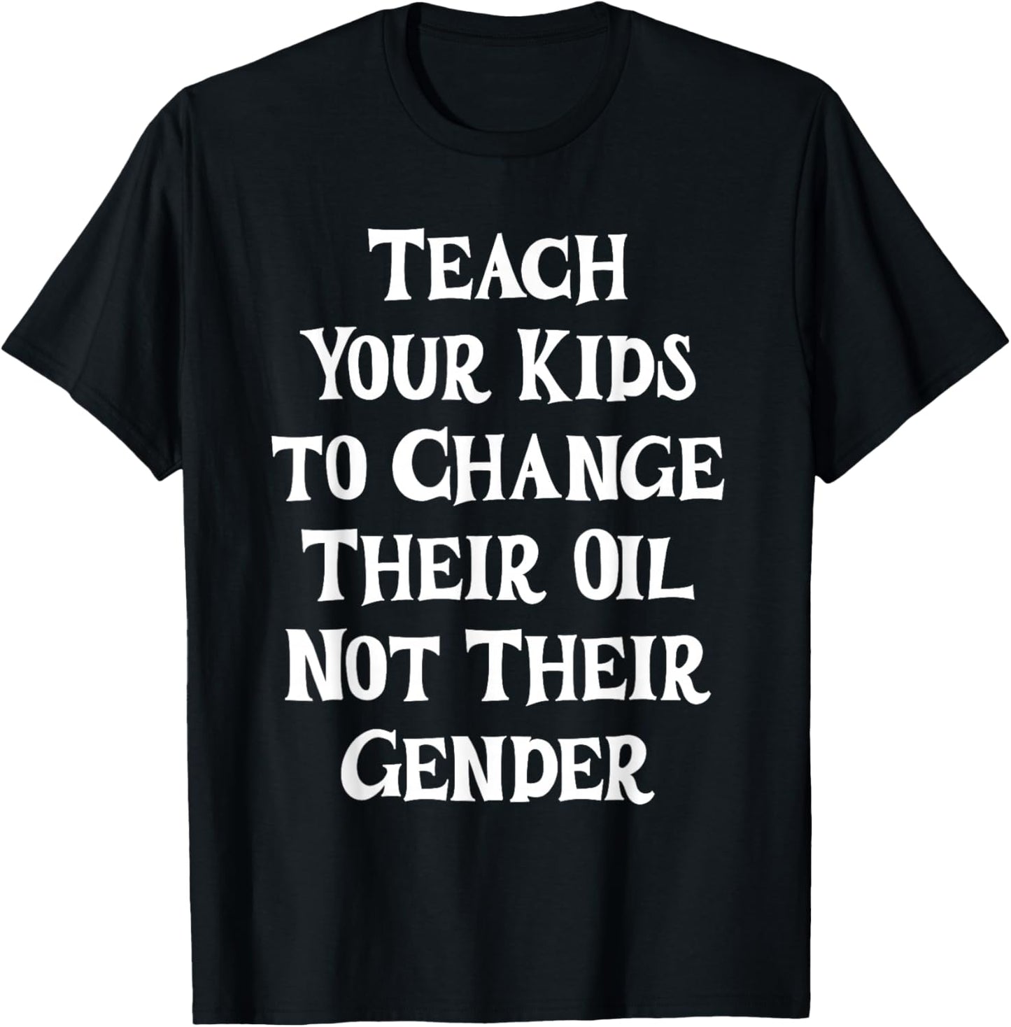 Teach Your Kids to Change Their Oil Not Their Gender T-Shirt - T-Shirt | Black