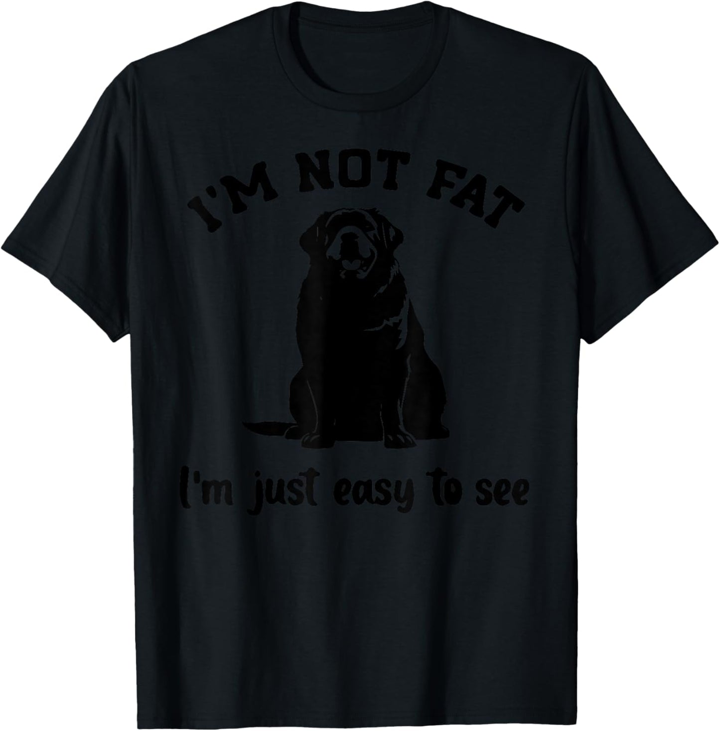 I'm not Fat. Im just Easy to See Funny Labrador T-Shirt - T-Shirt | Black