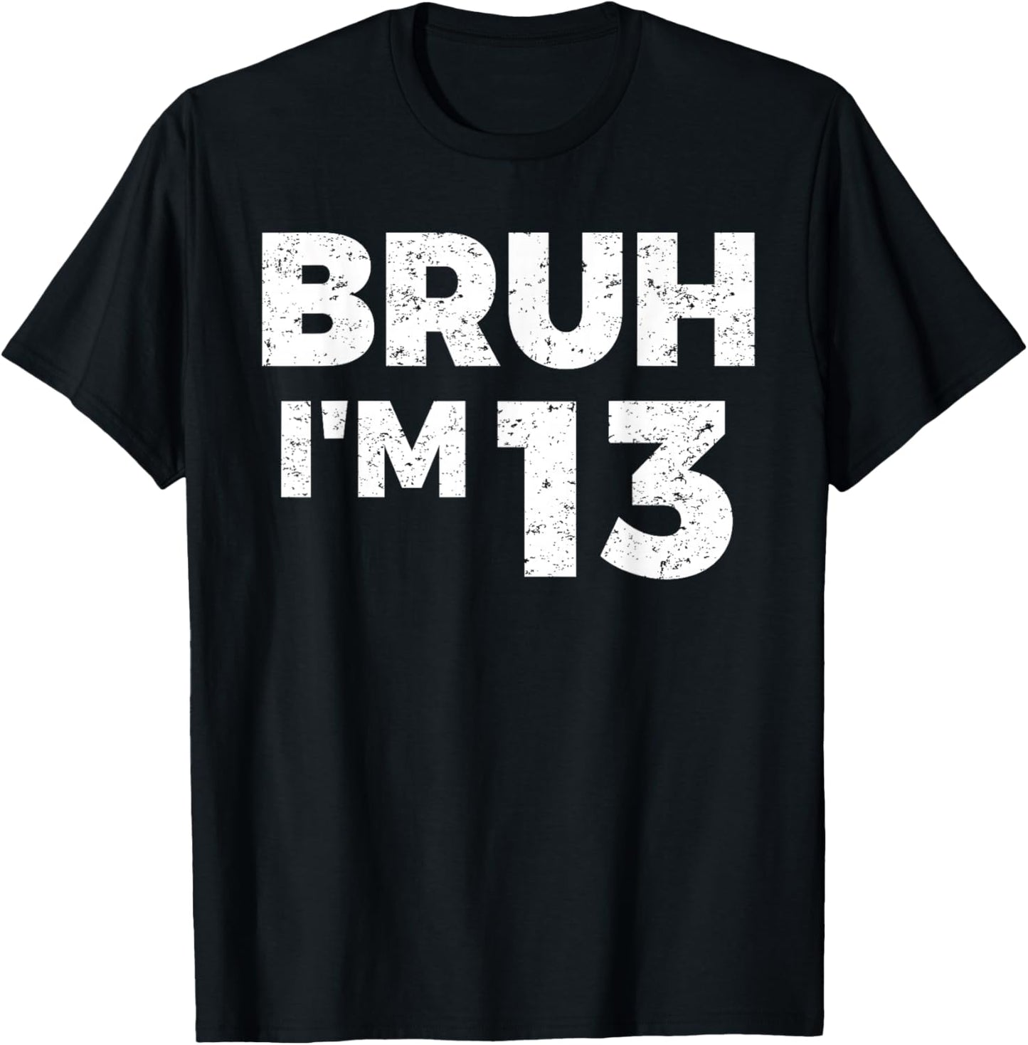 Bruh I'm 13 Bruh It's My 13th Birthday 13 Year Old Birthday T-Shirt - T-Shirt | Black