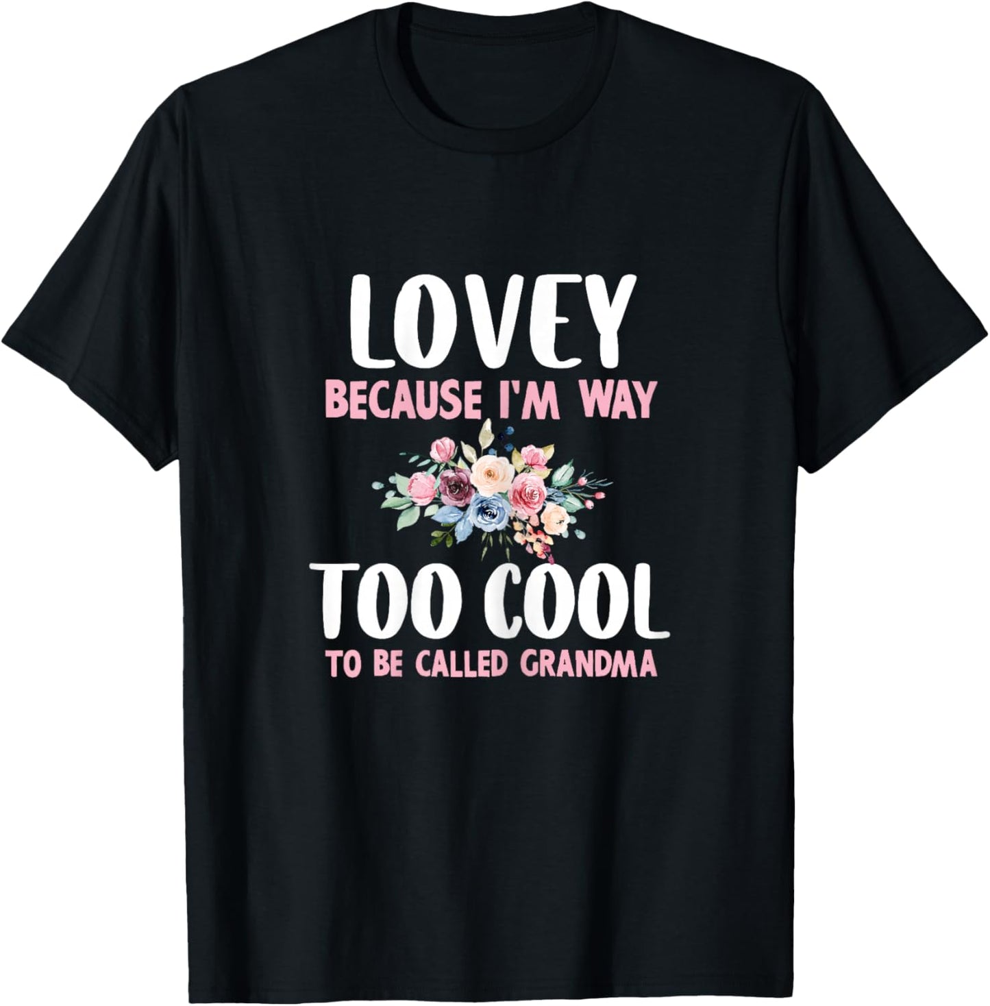 Lovey Because I'm Too Cool Be Called Grandma Floral Flower T-Shirt - T-Shirt | Black
