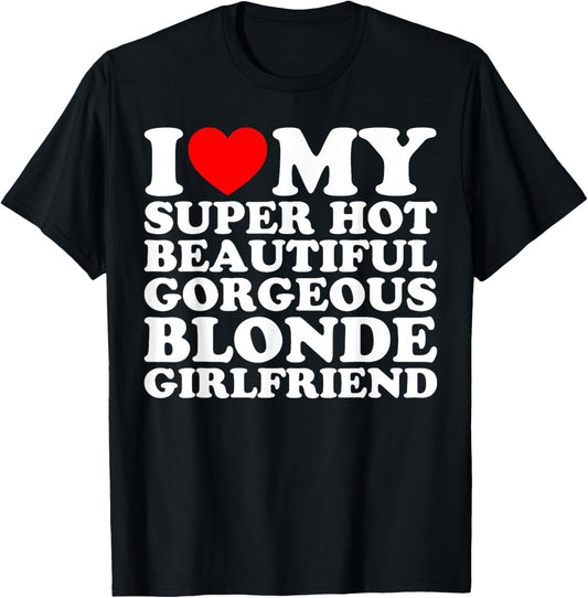 I Love My Super Hot Beautiful Gorgeous Blonde Girlfriend T-Shirt - T-Shirt | Black