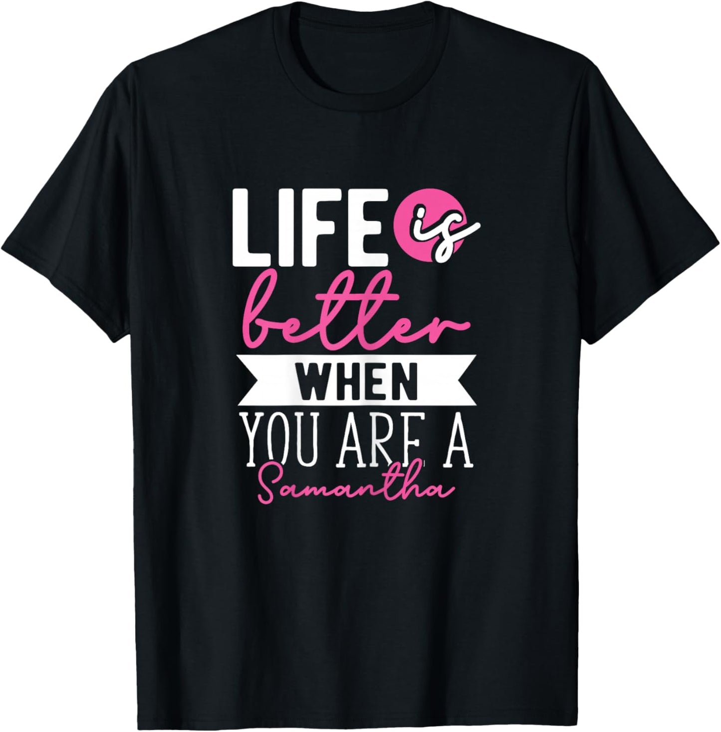 Personalized Name, Life is Better When You are A Samantha T-Shirt - T-Shirt | Black