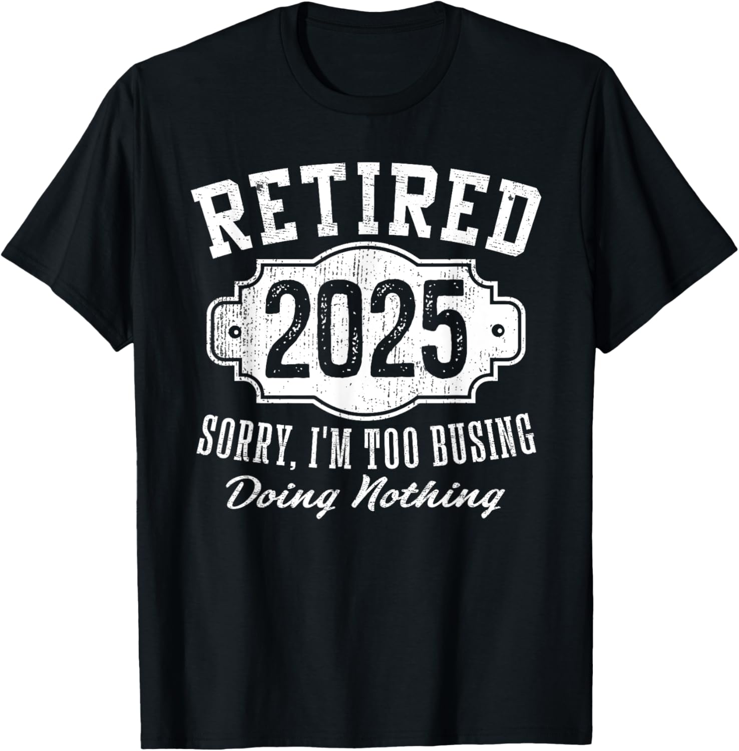 Retired 2025 Sorry I'm Too Busy Doing Nothing Retirement T-Shirt - T-Shirt | Black