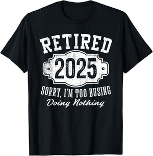 Retired 2025 Sorry I'm Too Busy Doing Nothing Retirement T-Shirt - T-Shirt | Black
