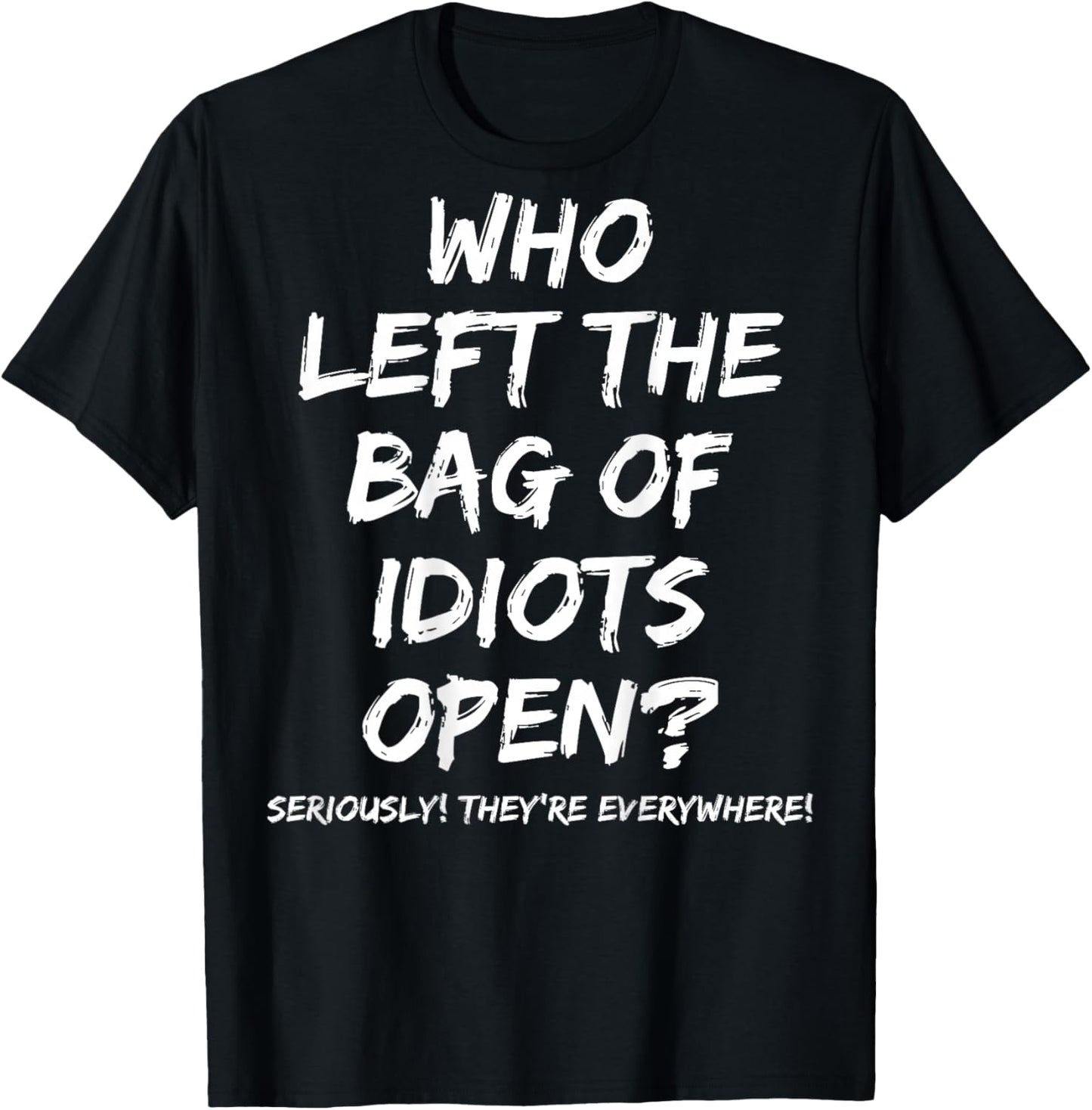 Who Left The Bag Of Idiots Open (on back) T-Shirt - T-Shirt | Black