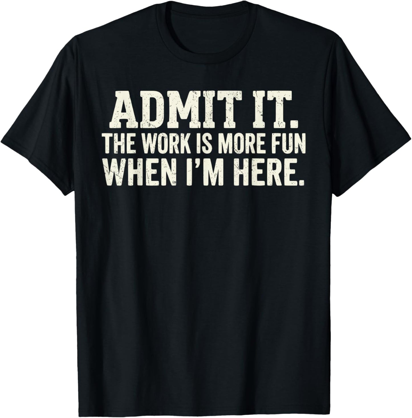 Office Shirt Admit it The Work is More Fun When I'm here T-Shirt - T-Shirt | Black