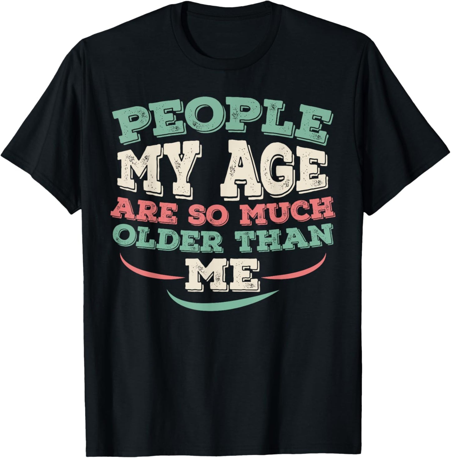 People My Age Are So Much Older Than Me T-Shirt - T-Shirt | Black