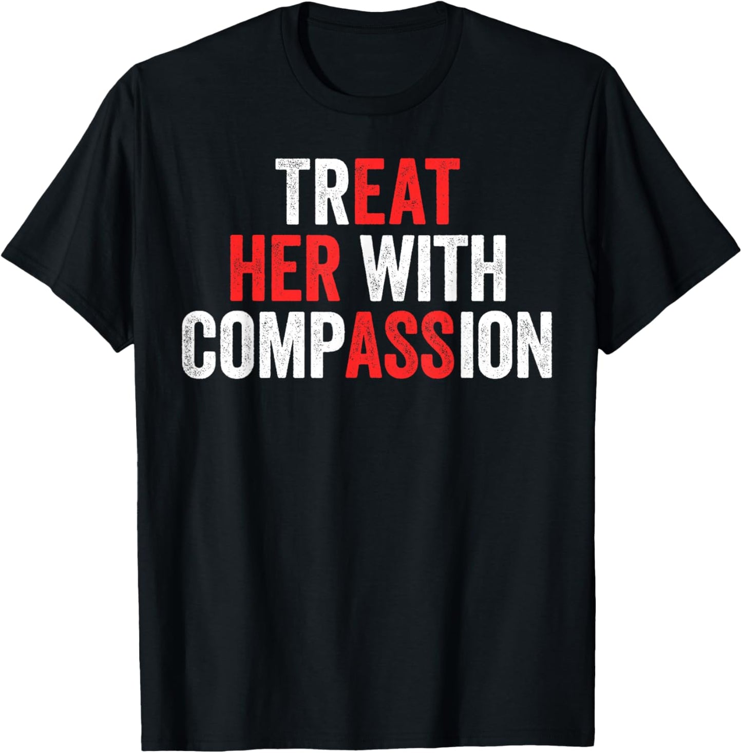 Treat Her with Compassion T-Shirt - T-Shirt | Black