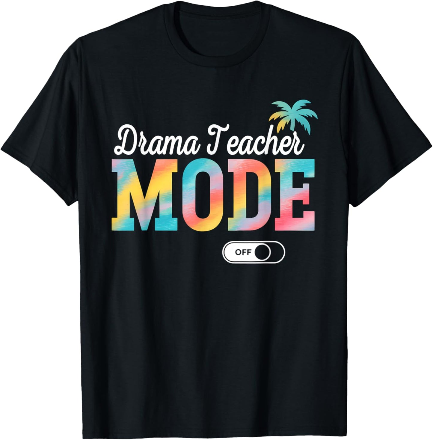 Drama Teacher Mode Off Tie Dye Last Day of School Summer T-Shirt - T-Shirt | Black