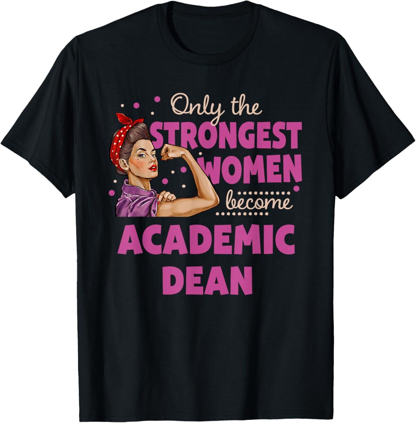 Only The Strongest Women Become Academic Dean T-Shirt - T-Shirt | Black
