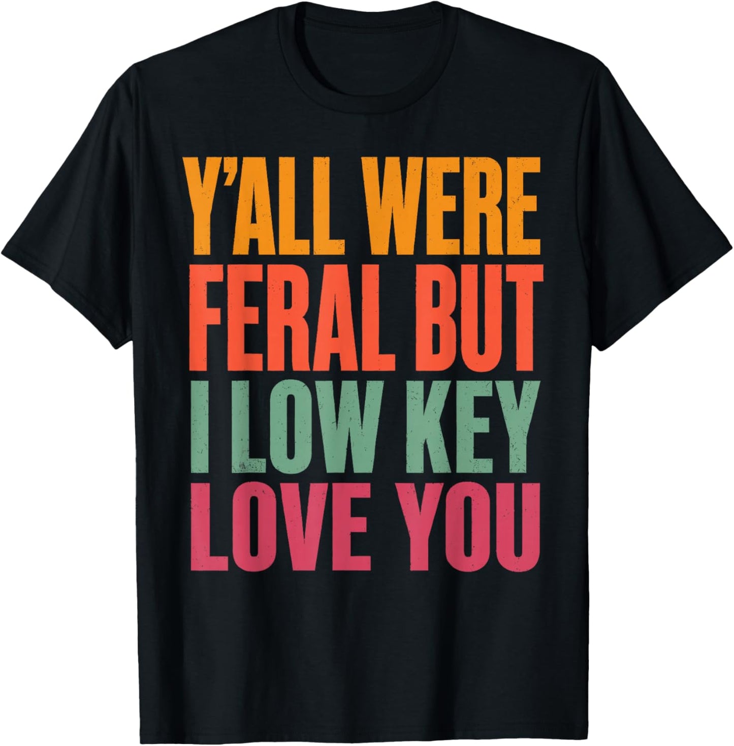 Funny Teacher Shirt Y'all were Feral But I Low Key Love You T-Shirt - T-Shirt | Black