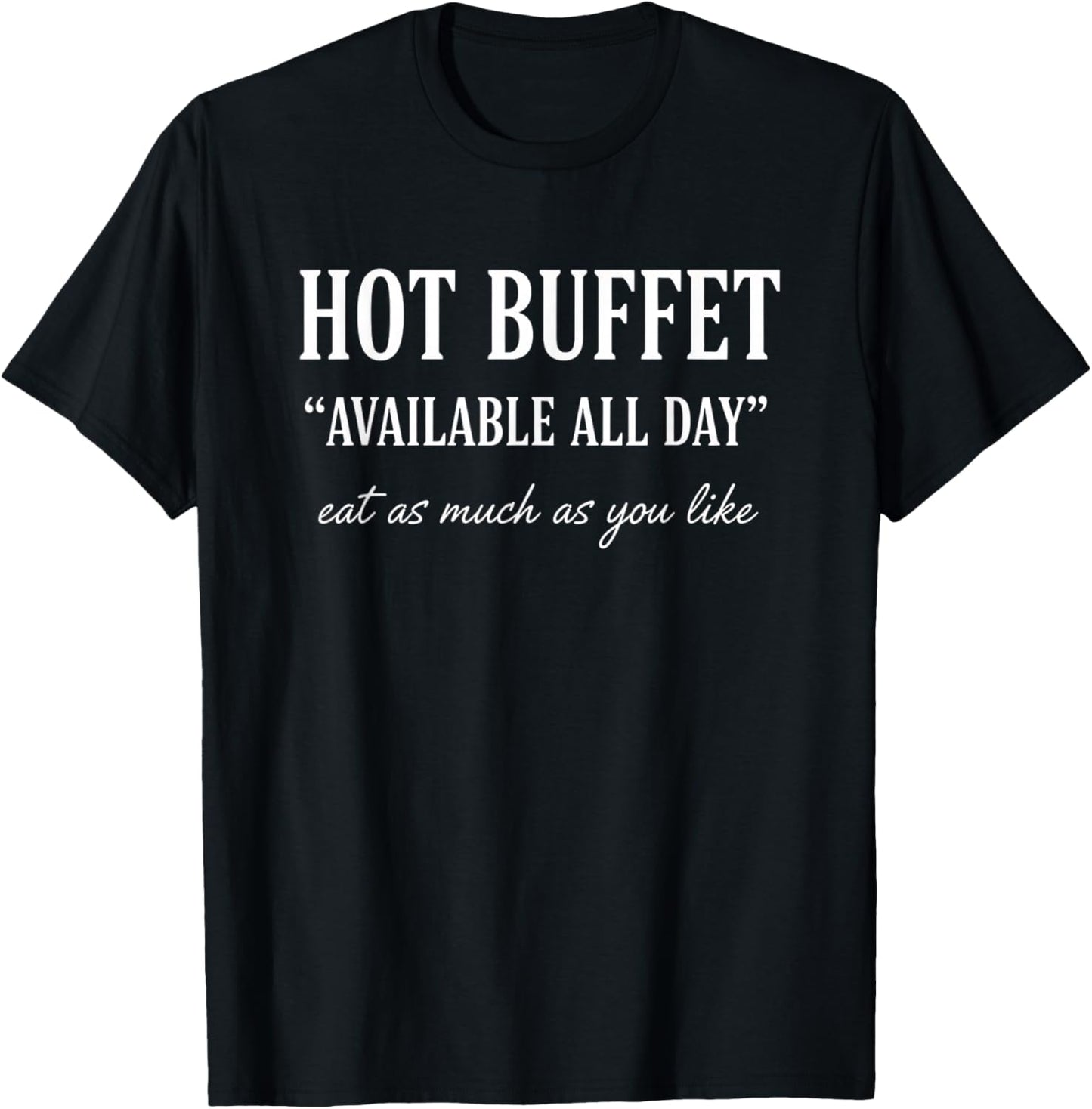 Hot Buffet Available All Day Eat As Much As You Like Funny T-Shirt - T-Shirt | Black