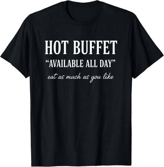 Hot Buffet Available All Day Eat As Much As You Like Funny T-Shirt - T-Shirt | Black