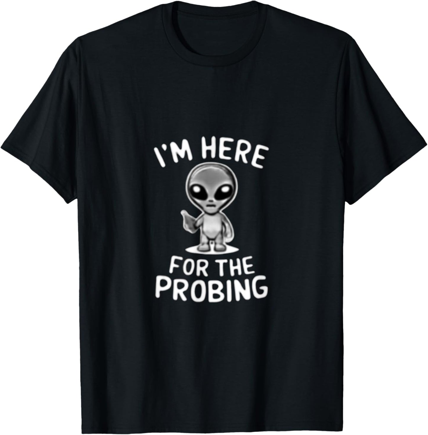 I'm Here For The Probing Alien Abduction UFO Funny T Shirt T-Shirt - T-Shirt | Black