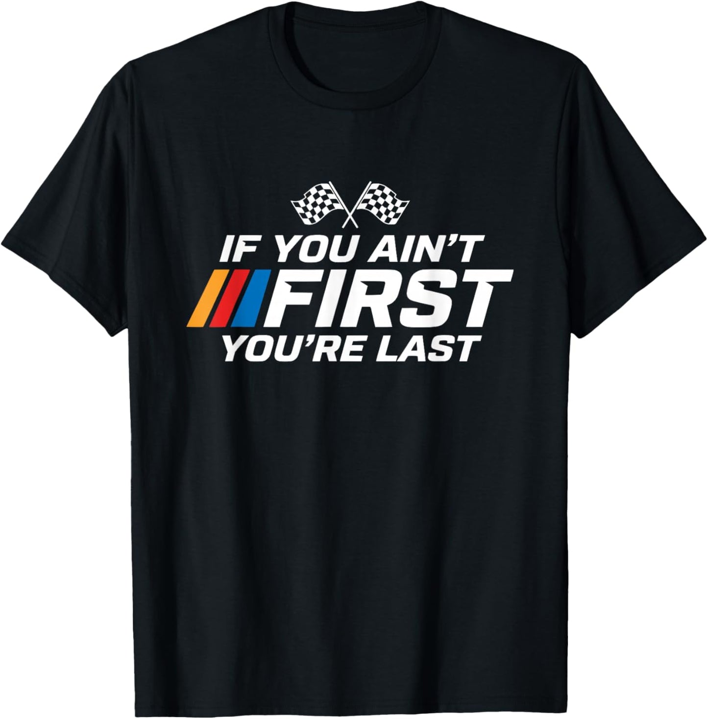 If You Ain't First You're Last Racing T-Shirt - T-Shirt | Black