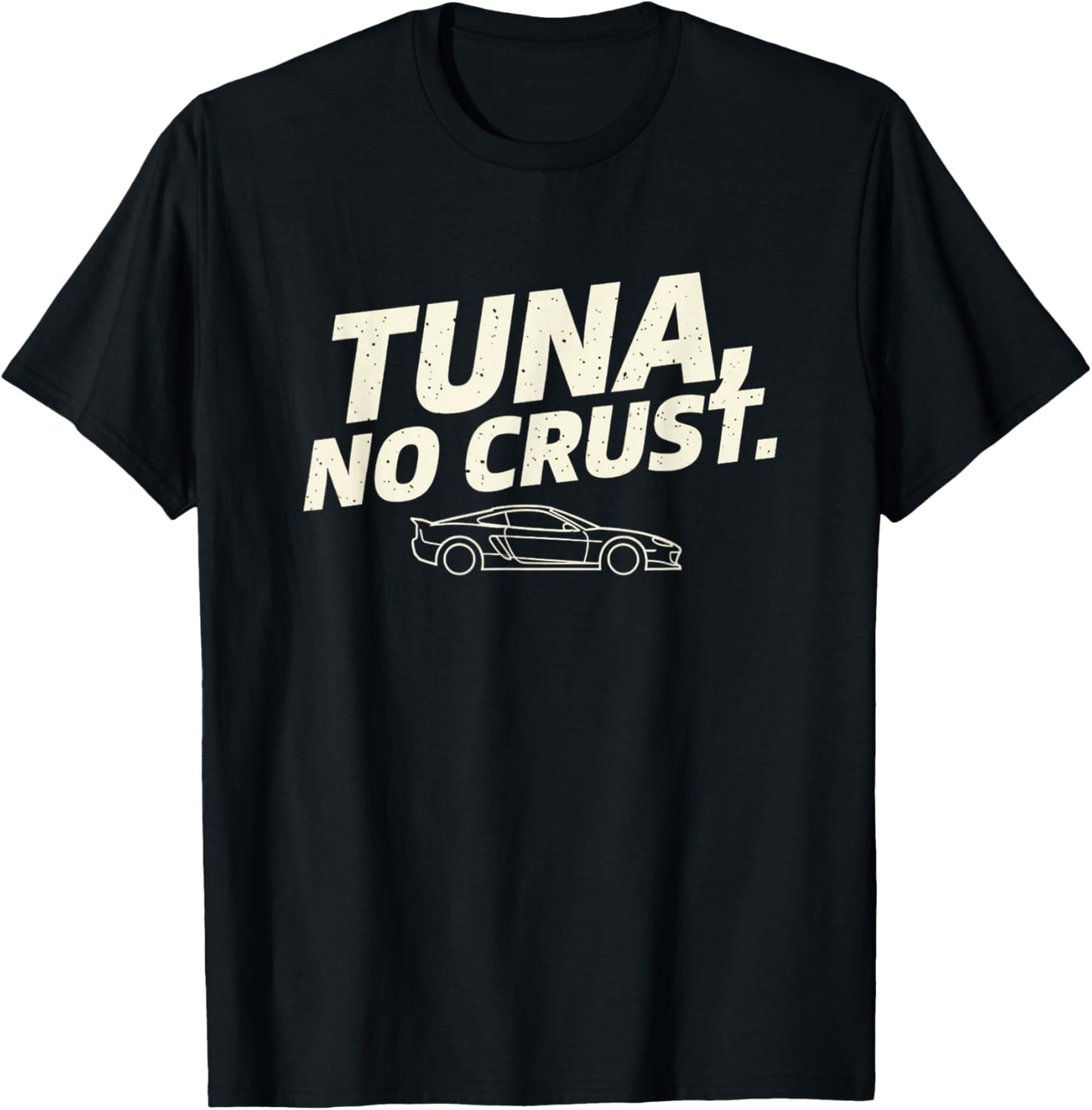 Car Tuna NO Crust Funny Car Graphic Racing Enthusiast T-Shirt - T-Shirt | Black