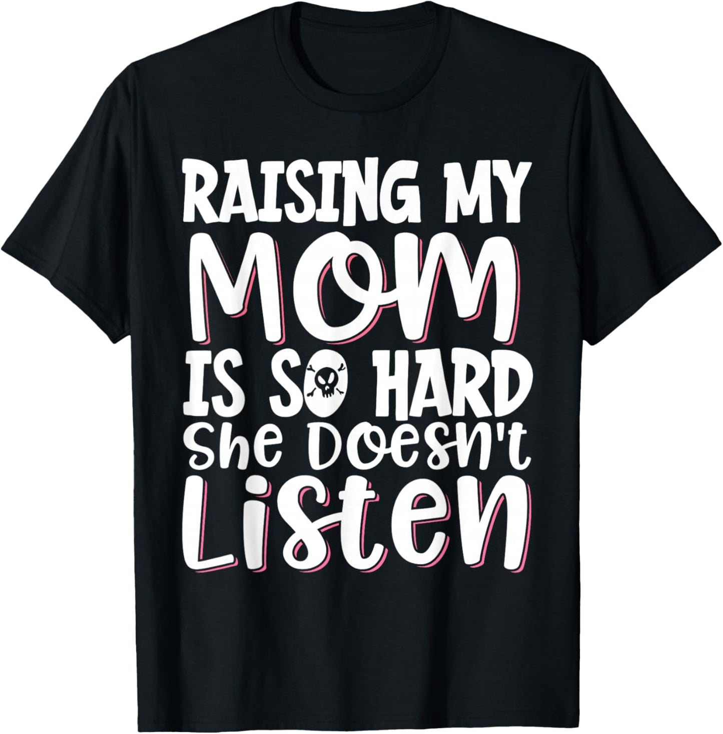 Raising My Mom Is So Hard She Doesn't Listen T-Shirt - T-Shirt | Black