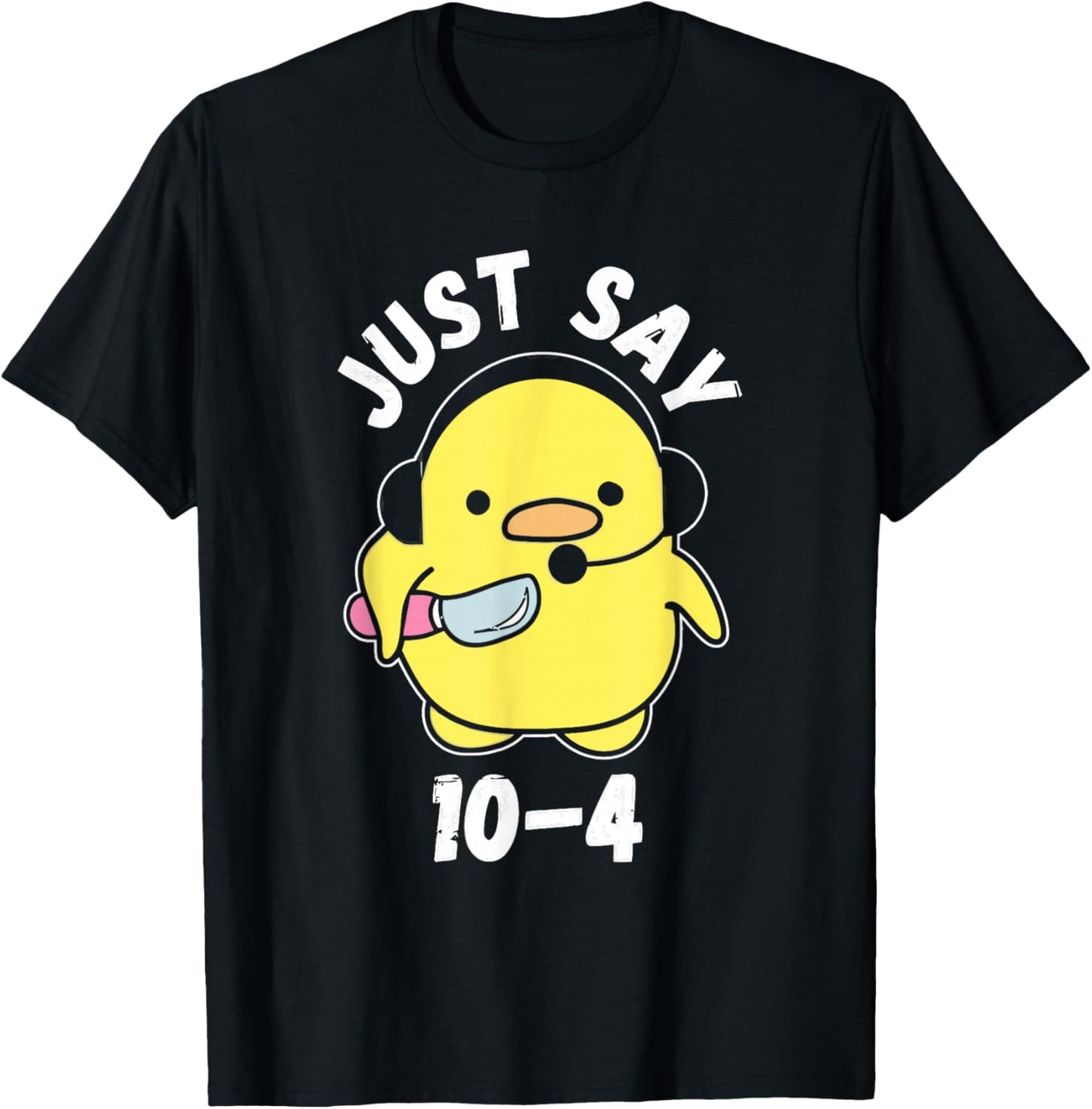 Just Say 10-4 Funny 911 Dispatcher Duck Saying Joke T-Shirt - T-Shirt | Black