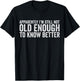 Apparently I'm Still Not Old Enough to Know Better Men Women T-Shirt - T-Shirt | Black