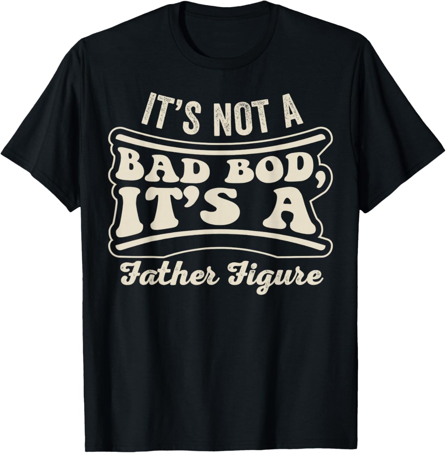 Its Not A Bad BOD Its A Father Figure Dad T-Shirt - T-Shirt | Black