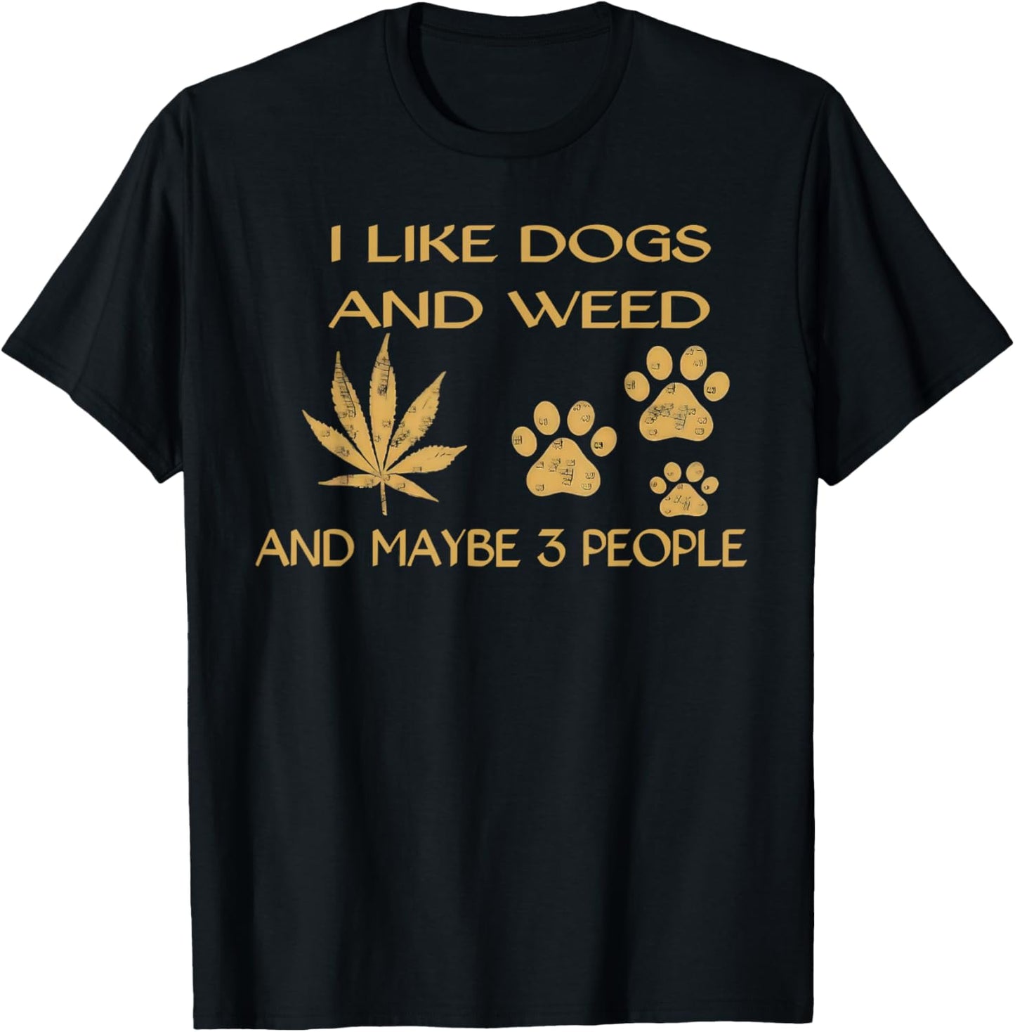 I Like Dogs and Weed and Maybe 3 People Humor Quote T-Shirt - T-Shirt | Black